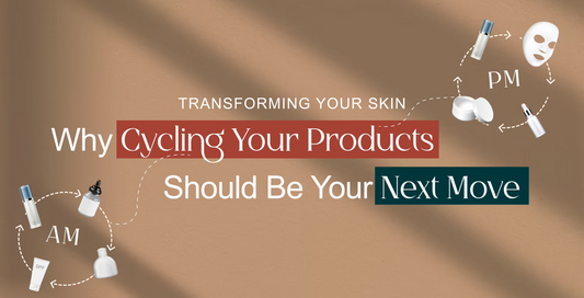Transforming Your Skin: Why Cycling Your Products Should be Your Next Move