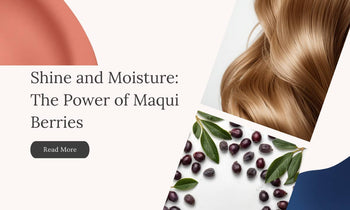 Shine and Moisture: The Power of Maqui Berries